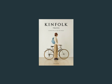 Kinfolk Travel: Slower Ways to See the World