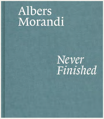 Albers/Morandi: Never Finished